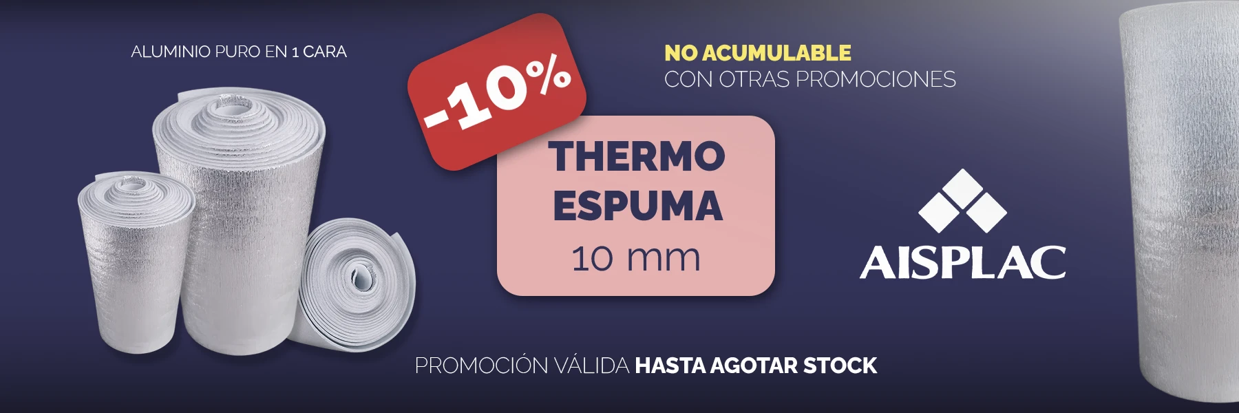 Promoción -10% Off en Thermo Espuma 10 mm. con 1 cara de aluminio. Hasta agotar stock. No acumulable con otras promociones.